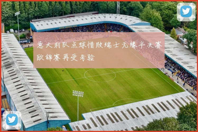 意大利队点球惜败瑞士无缘半决赛欧锦赛再受考验