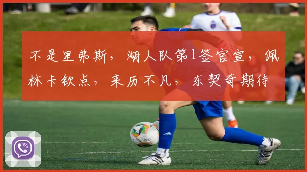 不是里弗斯，湖人队第1签官宣，佩林卡钦点，来历不凡，东契奇期待