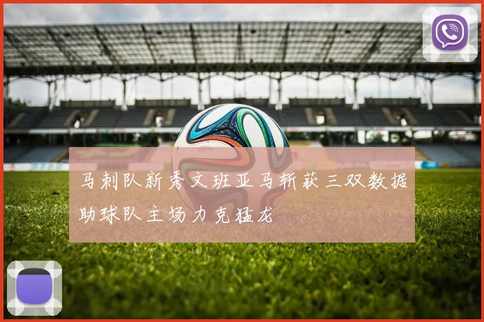 马刺队新秀文班亚马斩获三双数据助球队主场力克猛龙