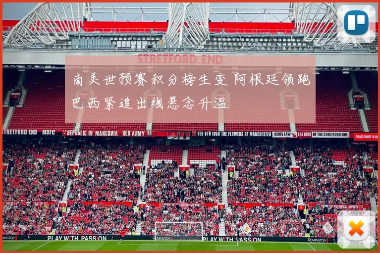 南美世预赛积分榜生变 阿根廷领跑巴西紧追出线悬念升温