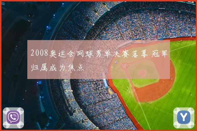 2008奥运会网球男单决赛落幕 冠军归属成为焦点