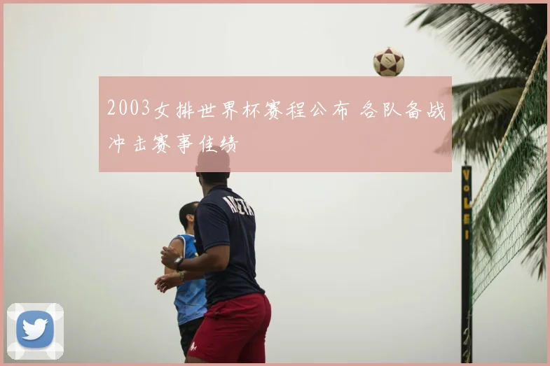 2003女排世界杯赛程公布 各队备战冲击赛事佳绩
